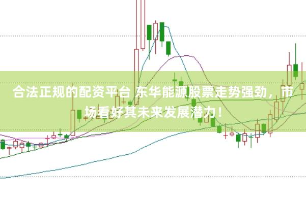 合法正规的配资平台 东华能源股票走势强劲，市场看好其未来发展潜力！