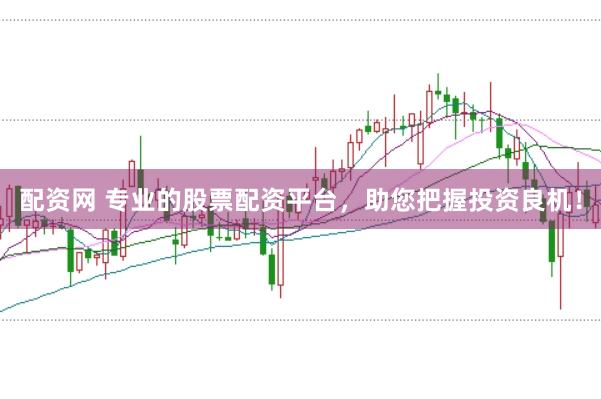 配资网 专业的股票配资平台，助您把握投资良机！
