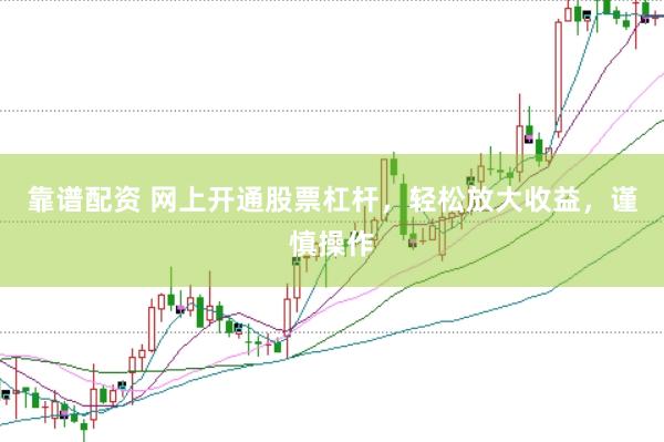 靠谱配资 网上开通股票杠杆，轻松放大收益，谨慎操作