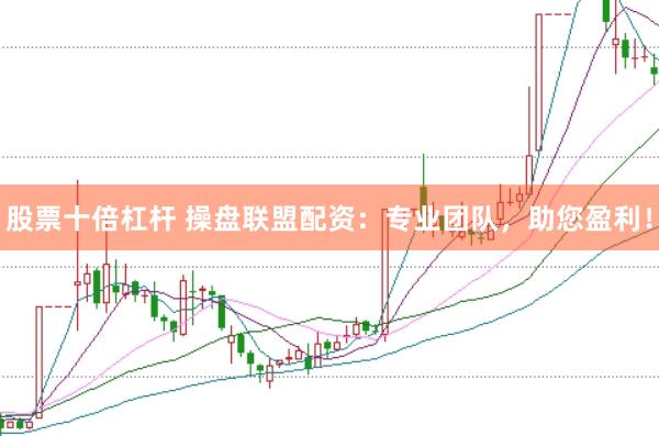 股票十倍杠杆 操盘联盟配资：专业团队，助您盈利！