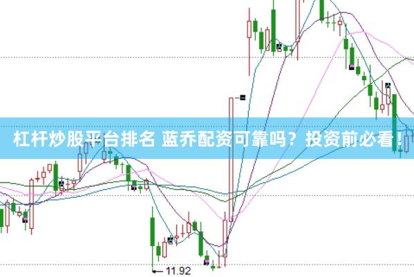 杠杆炒股平台排名 蓝乔配资可靠吗？投资前必看！