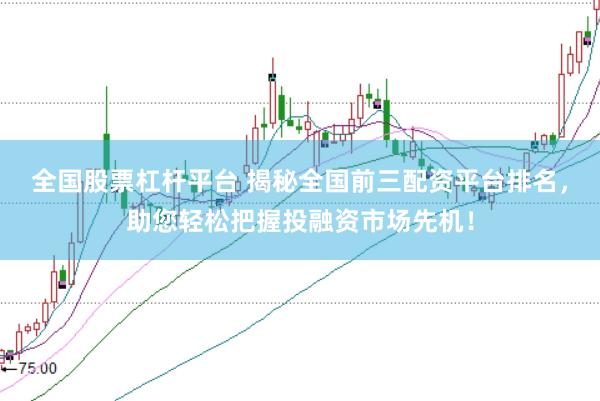 全国股票杠杆平台 揭秘全国前三配资平台排名，助您轻松把握投融资市场先机！