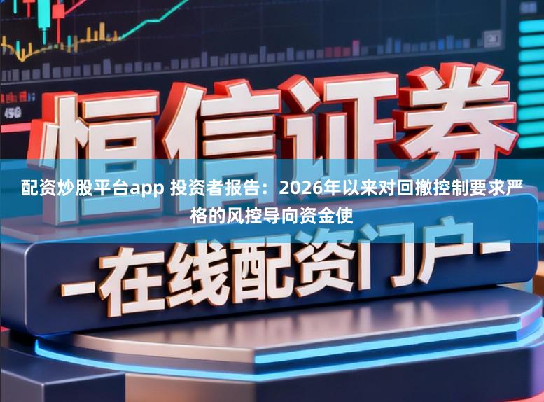 配资炒股平台app 投资者报告:2026年以来对回撤控制要求严格的风控导向资金使