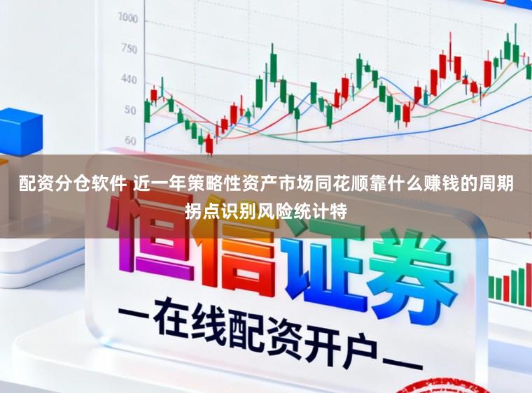 配资分仓软件 近一年策略性资产市场同花顺靠什么赚钱的周期拐点识别风险统计特