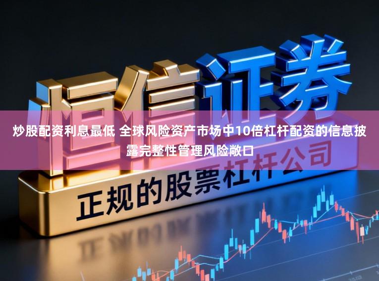 炒股配资利息最低 全球风险资产市场中10倍杠杆配资的信息披露完整性管理风险敞口