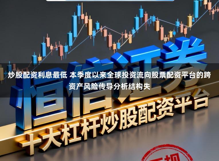 炒股配资利息最低 本季度以来全球投资流向股票配资平台的跨资产风险传导分析结构失
