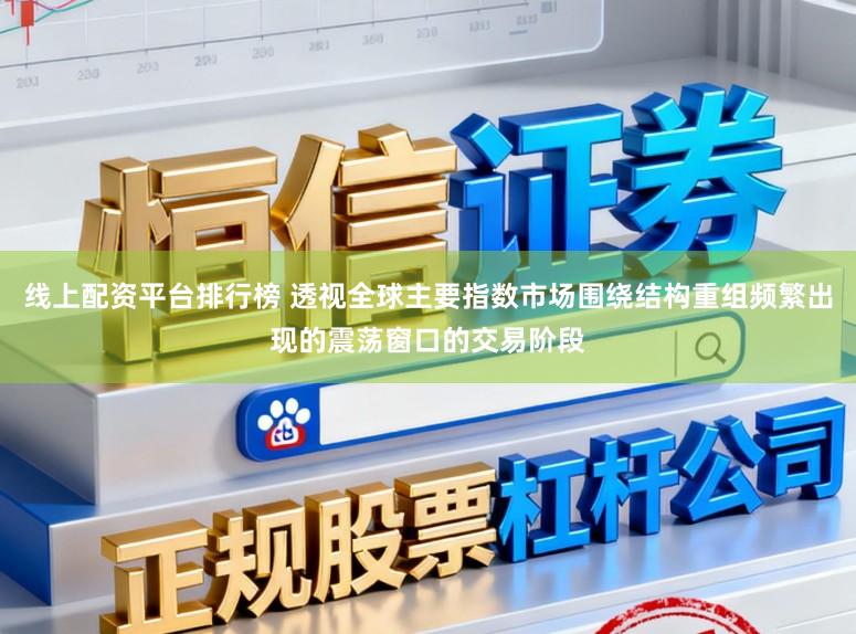 线上配资平台排行榜 透视全球主要指数市场围绕结构重组频繁出现的震荡窗口的交易阶段