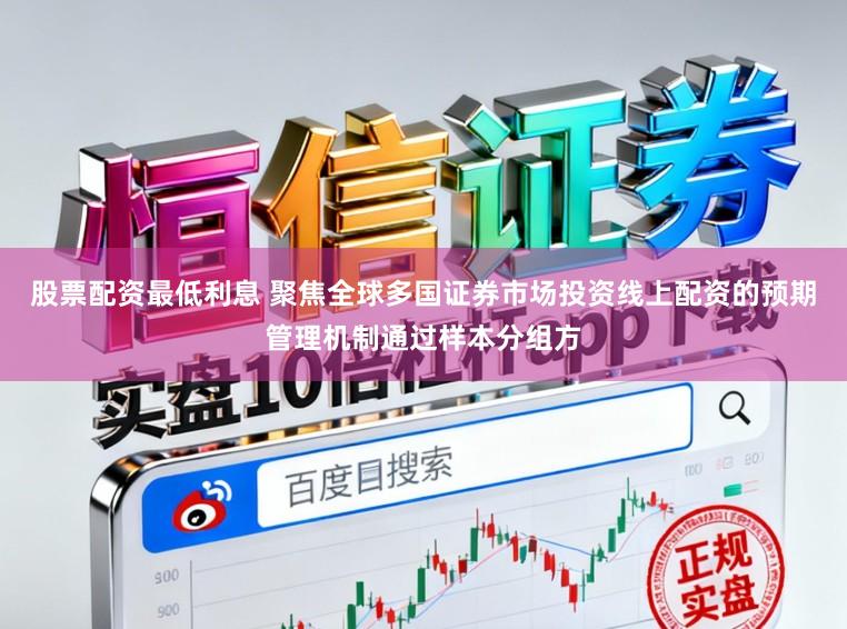 股票配资最低利息 聚焦全球多国证券市场投资线上配资的预期管理机制通过样本分组方