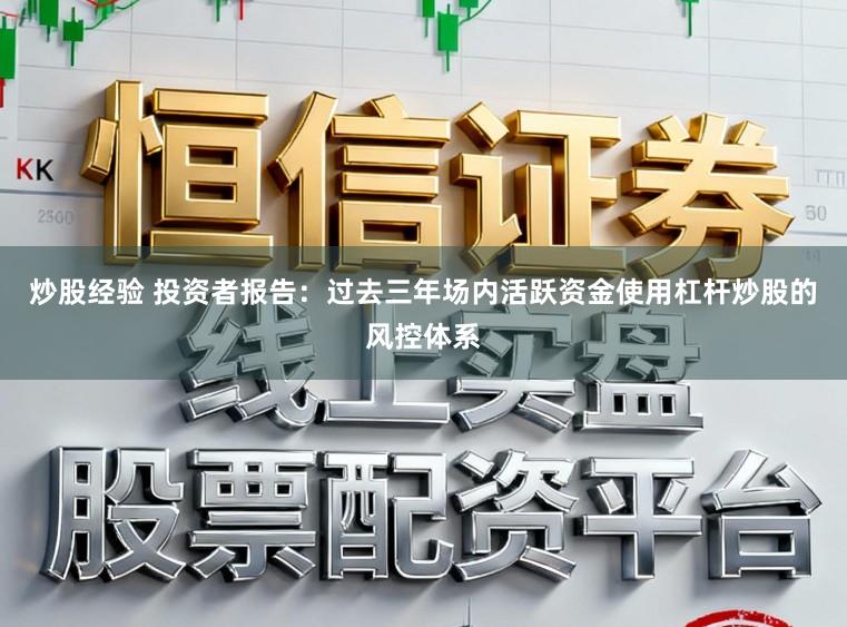 炒股经验 投资者报告：过去三年场内活跃资金使用杠杆炒股的风控体系