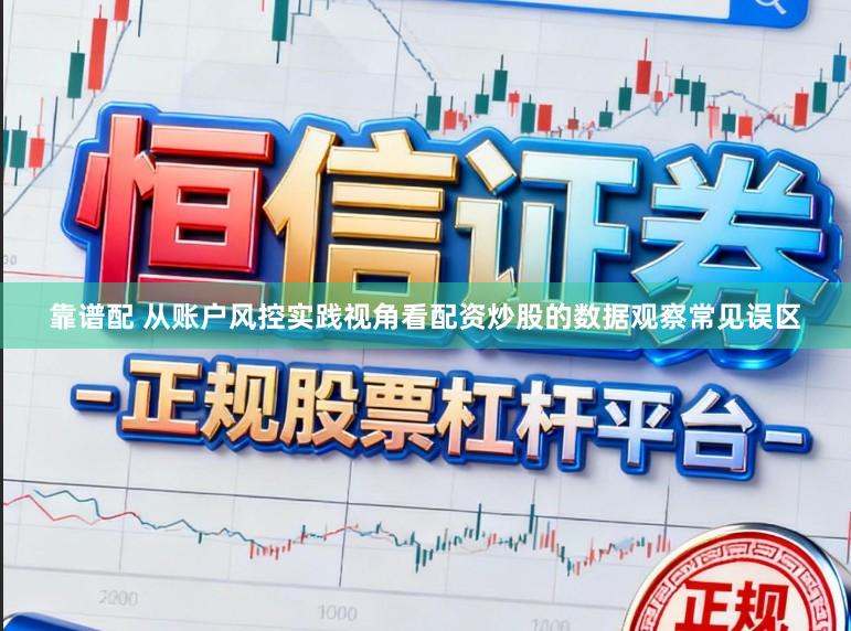 靠谱配 从账户风控实践视角看配资炒股的数据观察常见误区