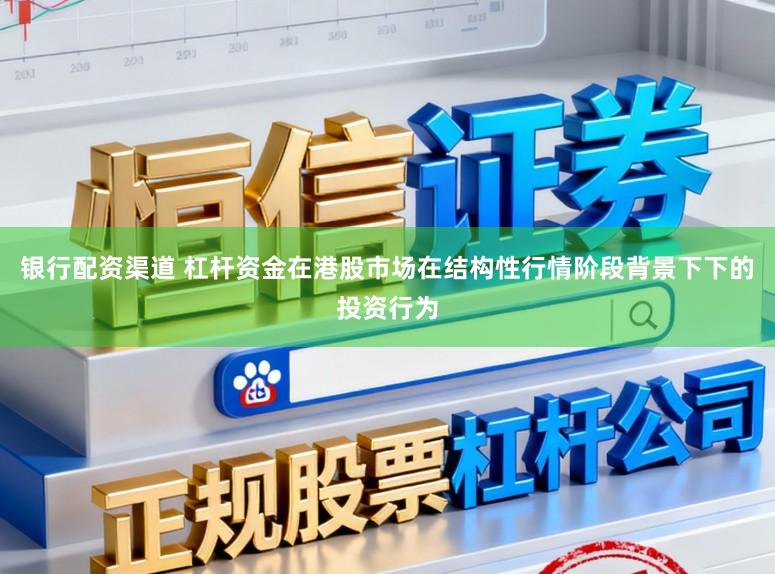 银行配资渠道 杠杆资金在港股市场在结构性行情阶段背景下下的投资行为