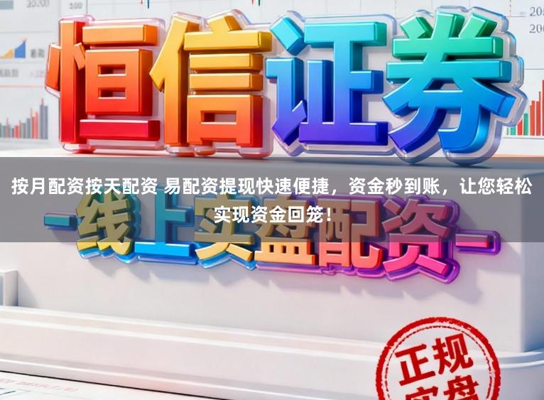 按月配资按天配资 易配资提现快速便捷，资金秒到账，让您轻松实现资金回笼！