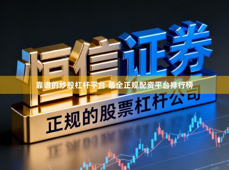 靠谱的炒股杠杆平台 最全正规配资平台排行榜