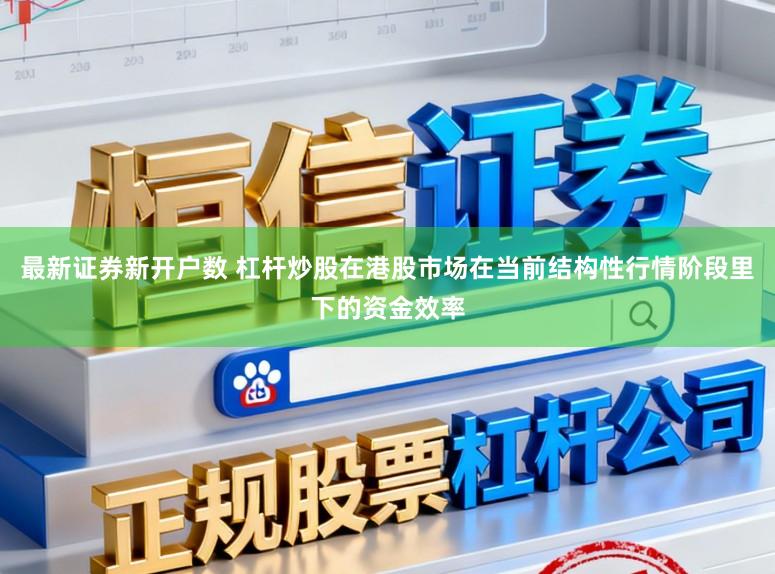 最新证券新开户数 杠杆炒股在港股市场在当前结构性行情阶段里下的资金效率