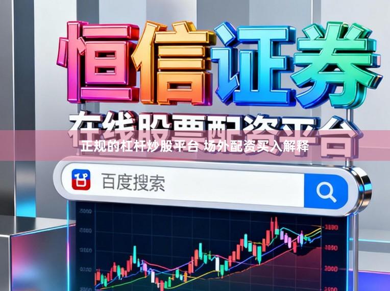 正规的杠杆炒股平台 场外配资买入解释