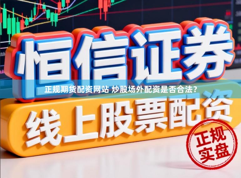正规期货配资网站 炒股场外配资是否合法？