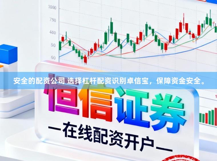 安全的配资公司 选择杠杆配资识别卓信宝，保障资金安全。