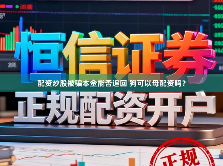 配资炒股被骗本金能否追回 狗可以母配资吗？