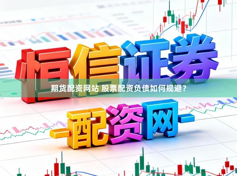 期货配资网站 股票配资负债如何规避？
