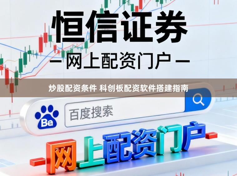 炒股配资条件 科创板配资软件搭建指南