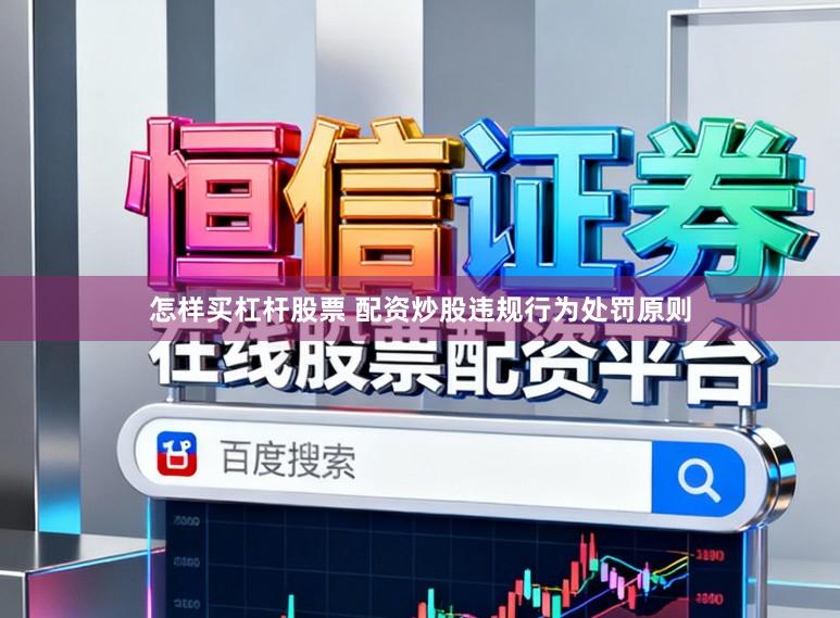 怎样买杠杆股票 配资炒股违规行为处罚原则