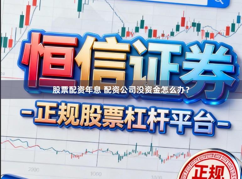 股票配资年息 配资公司没资金怎么办？