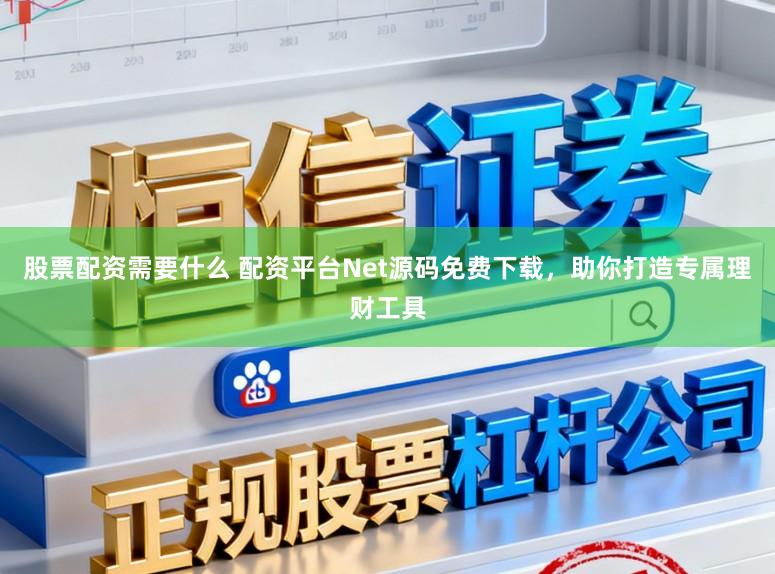 股票配资需要什么 配资平台Net源码免费下载，助你打造专属理财工具