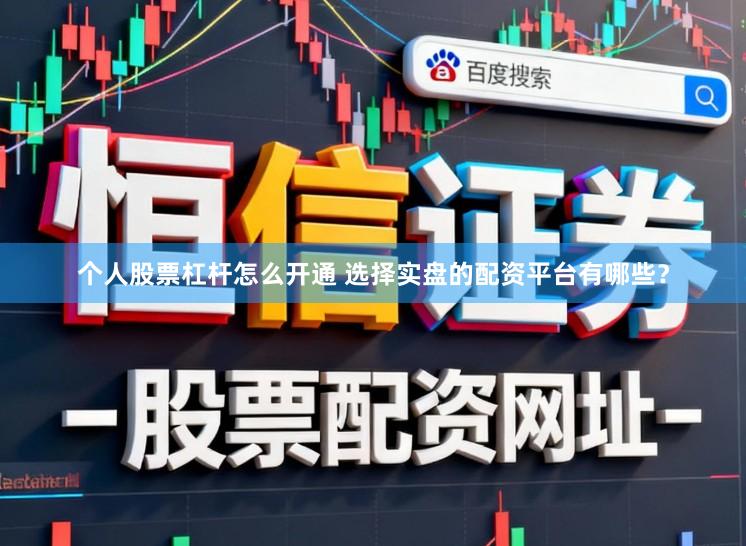 个人股票杠杆怎么开通 选择实盘的配资平台有哪些？