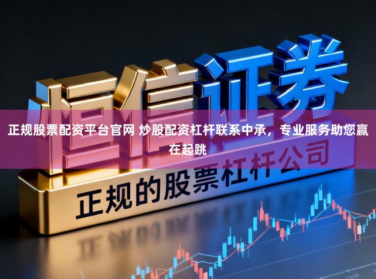 正规股票配资平台官网 炒股配资杠杆联系中承，专业服务助您赢在起跳