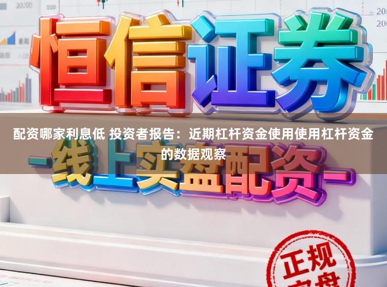 配资哪家利息低 投资者报告：近期杠杆资金使用使用杠杆资金的数据观察